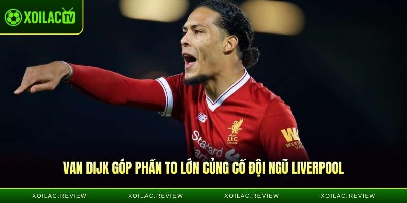 Van Dijk góp phần to lớn củng cố đội ngũ Liverpool