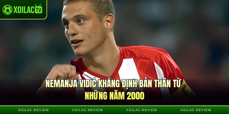 Nemanja Vidić khẳng định bản thân từ những năm 2000